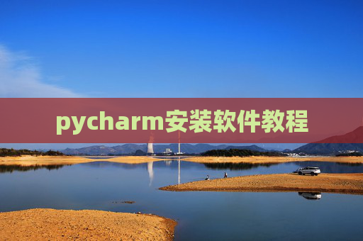 pycharm安装软件教程 pycharm安装软件教程
